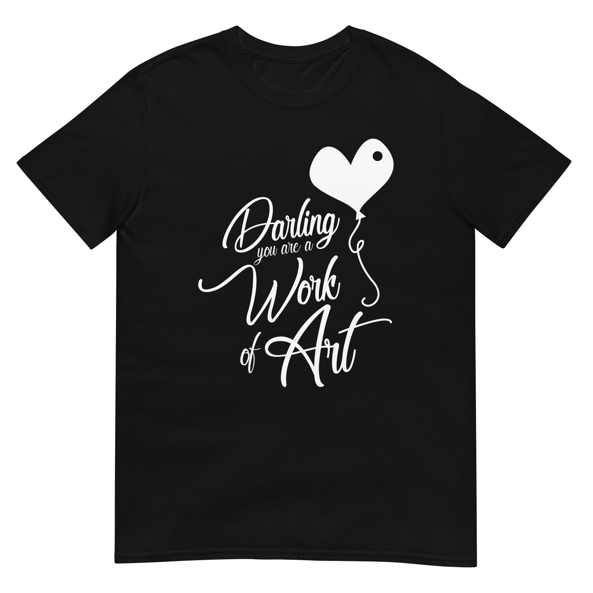 Darling You Are A Work Of Art - Unsiex Love T-Shirt