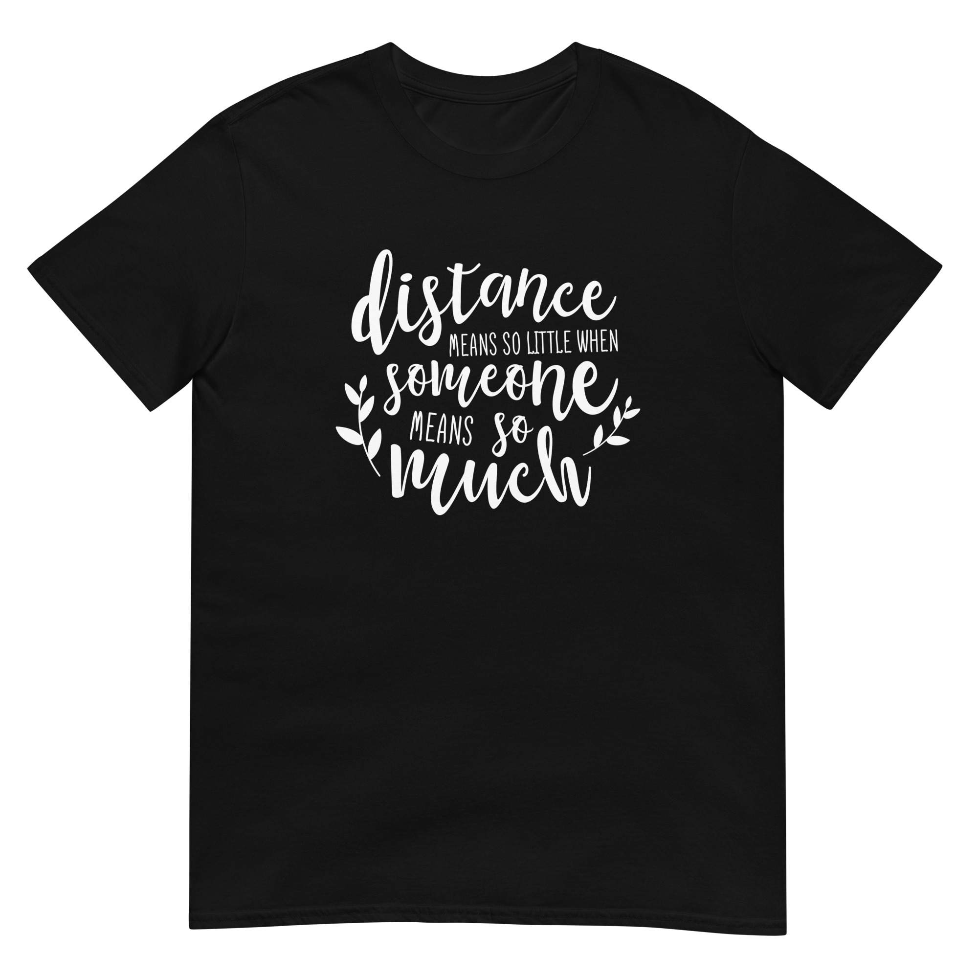 Distance Means So Little When Someone Means So Much - Unsiex Love T-Shirt