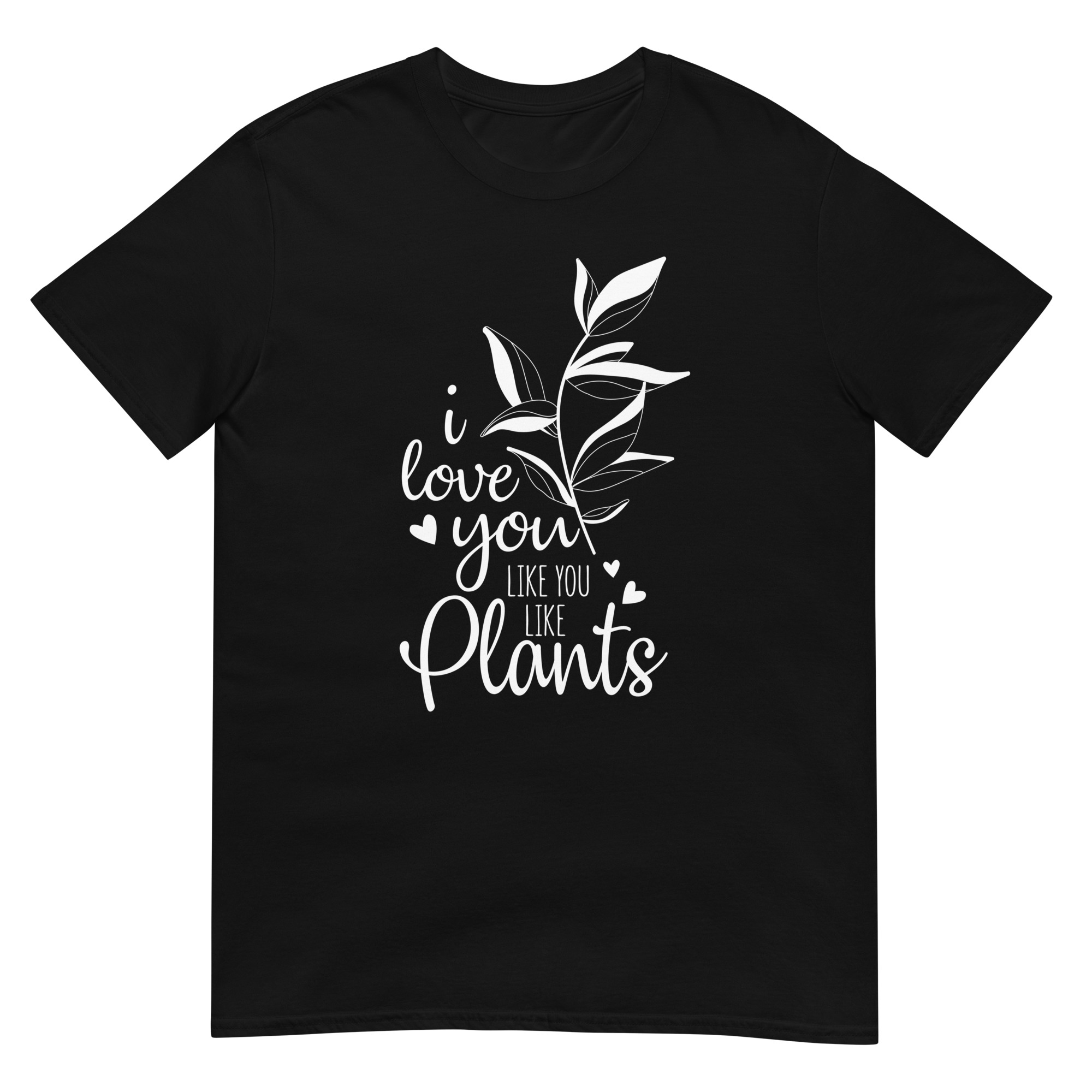 I Love You Like You Like Plants - Unisex Love T-Shirt