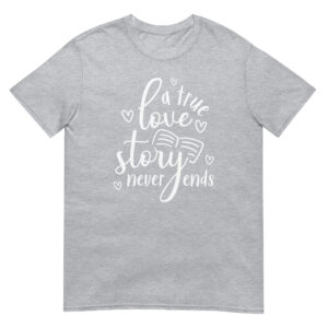 A True Love Story Never Ends - Unsiex Love T-Shirt