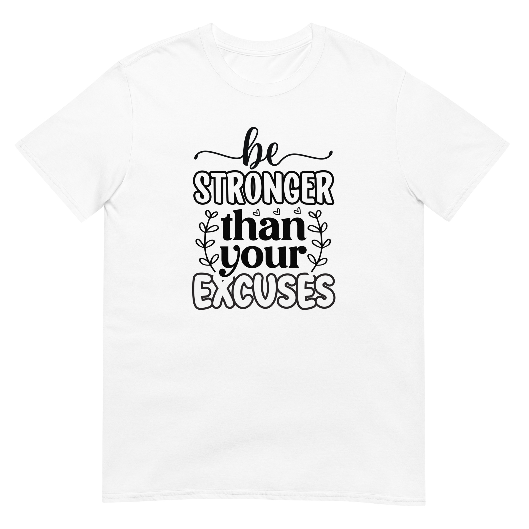 Be Stronger Than Your Excuses Motivation - Unisex Motivational Quote T-Shirt