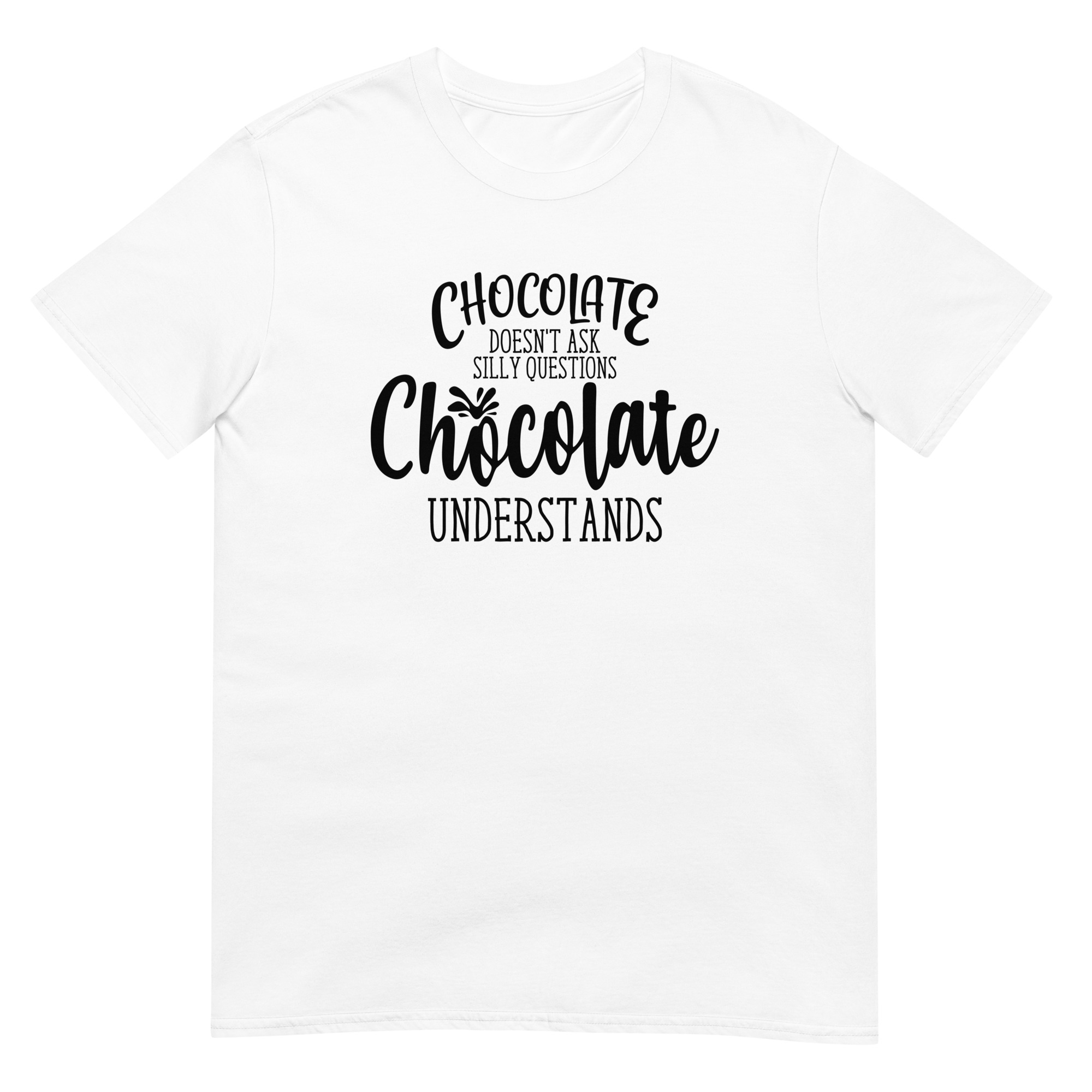 Chocolate Doesn't Ask Silly Questions Chocolate Understands You - Unsiex Love T-Shirt