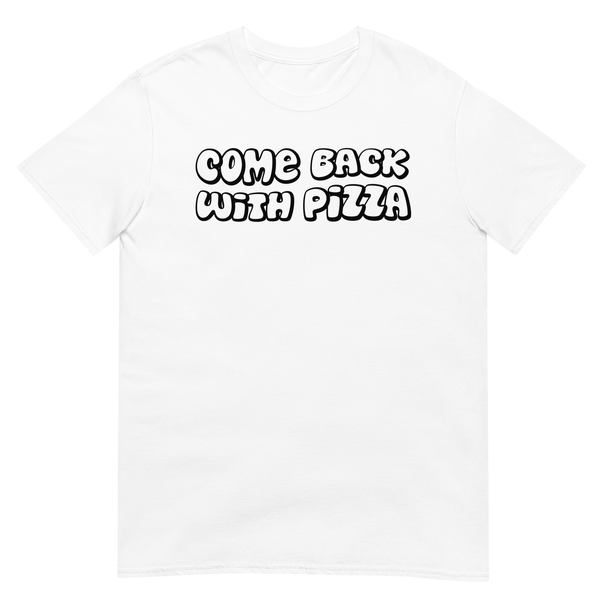 Come Back With Pizza - Unisex Pizza T-Shirt