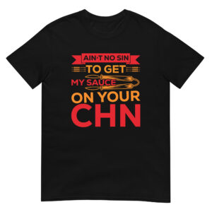 Ain't No Sin To Get My Sauce On Your Chin Barbecue - Unisex Barbecue T-Shirt