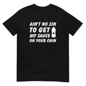Ain't No Sin To Get My Sauce On Your Chin - Unisex Barbecue T-Shirt