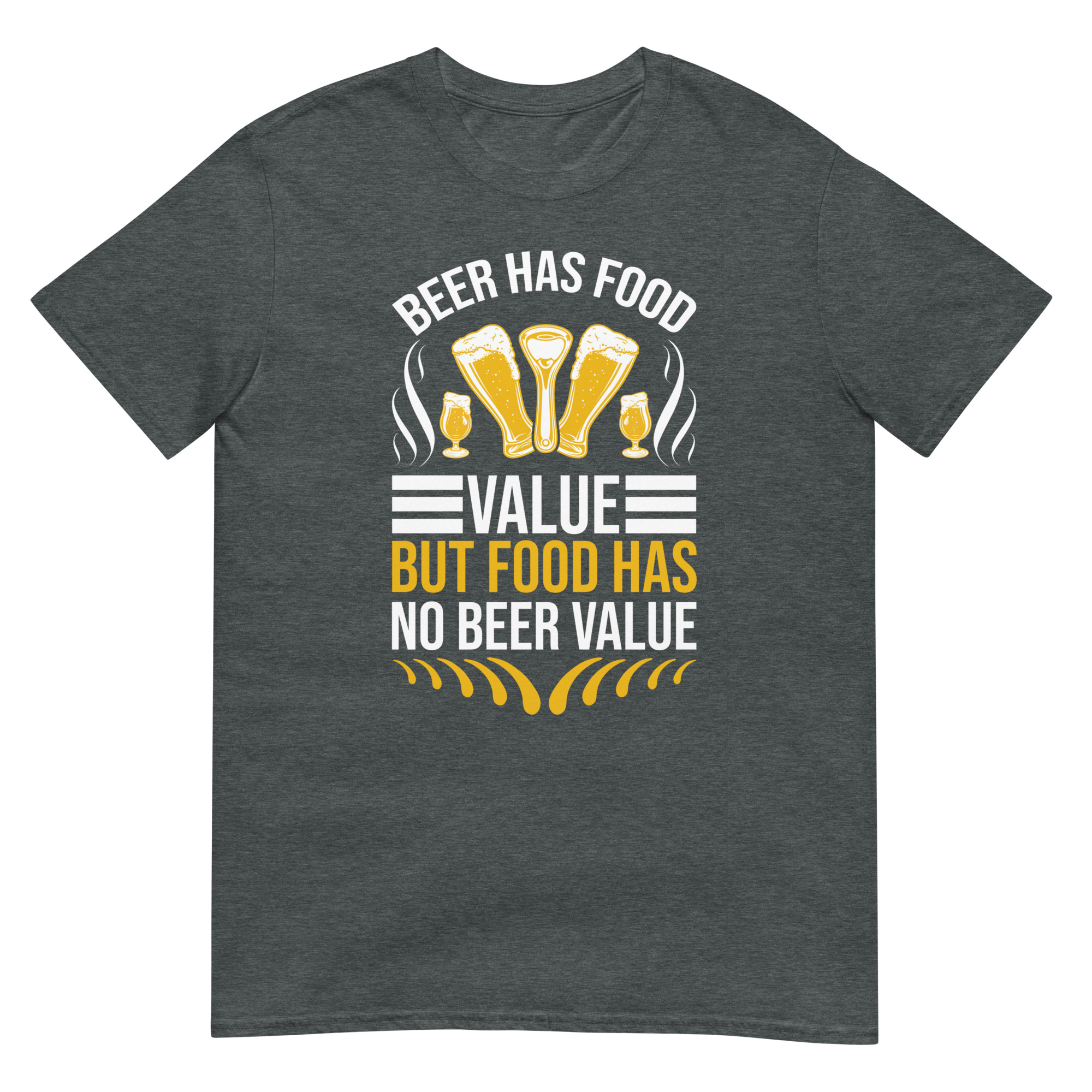 Beer Has Food Value But Food Has No Beer Value - Unisex Beer T-Shirt