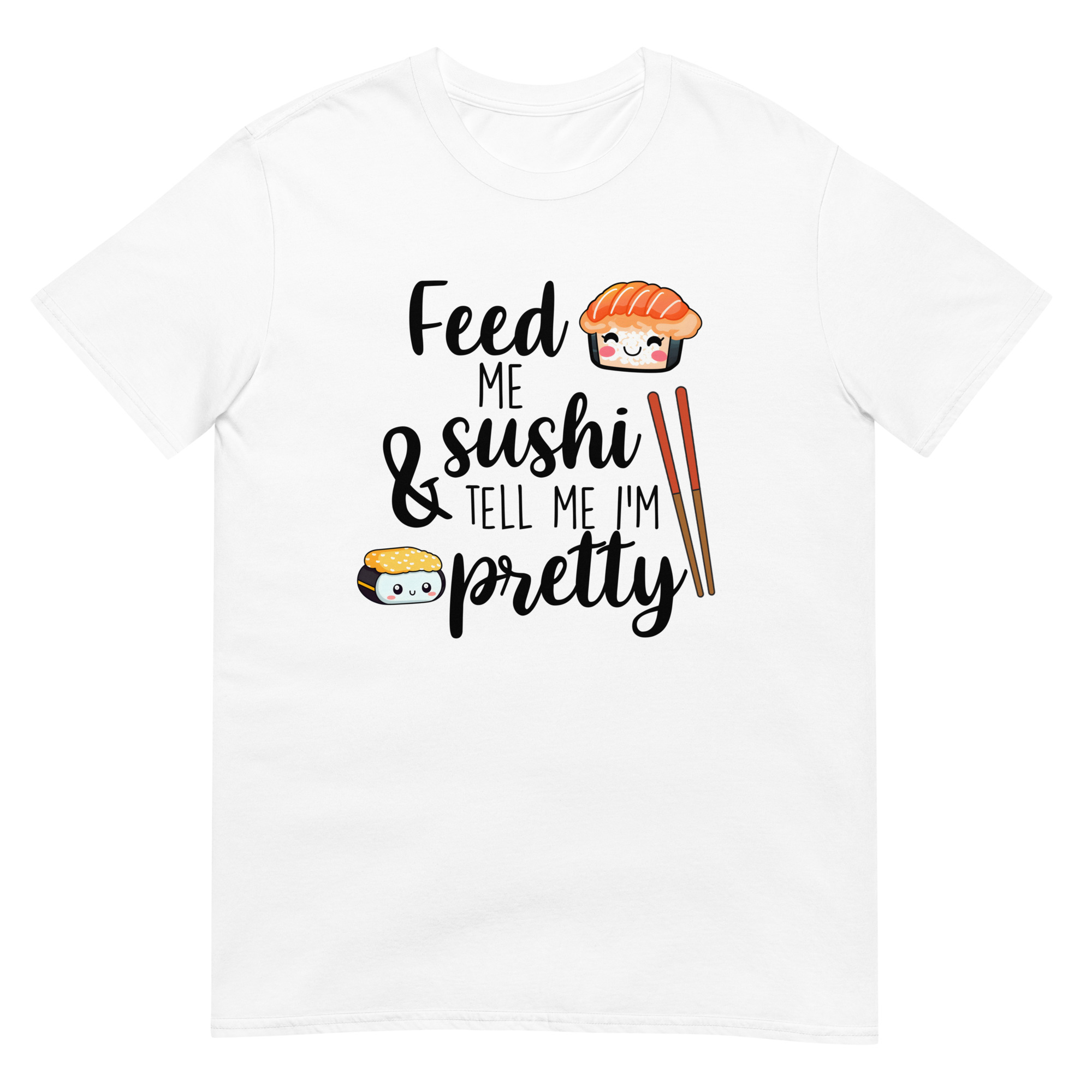 Feed Me Sushi And Tell Me I'm Pretty - Unisex Sushi T-Shirt