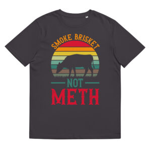 Smoke Brisket Not Meth - Organic Unisex Barbecue T-Shirt
