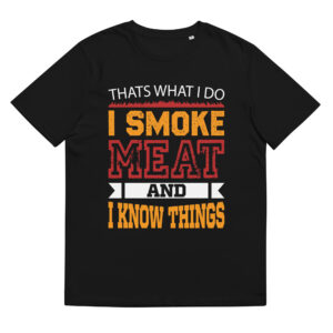 That's What I Do I Smoke Meat And I Know Things - Organic Unisex Barbecue T-Shirt