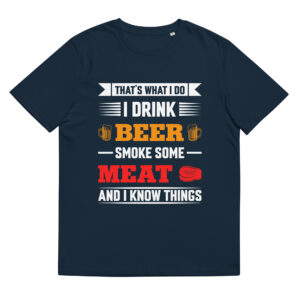 That's What I Do, I Drink Beer, Smoke Meat And I Know Things - Organic Unisex Barbecue T-Shirt